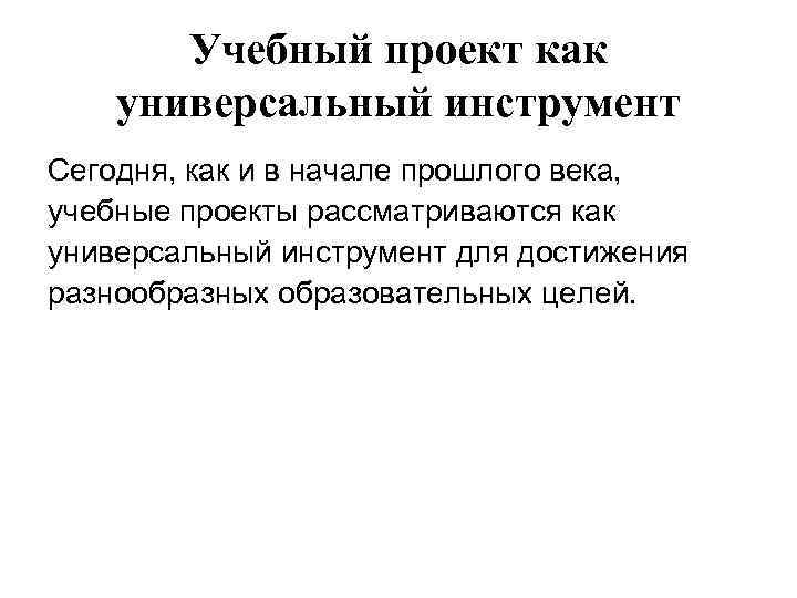   Учебный проект как универсальный инструмент Сегодня, как и в начале прошлого века,