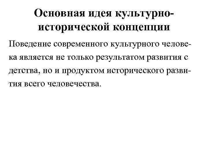  Основная идея культурно-  исторической концепции Поведение современного культурного челове- ка является не