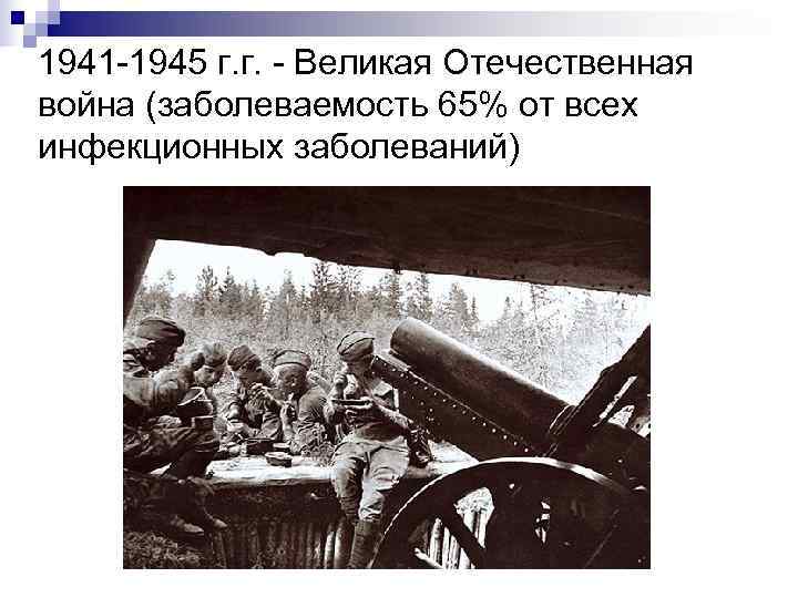 1941 -1945 г. г. - Великая Отечественная война (заболеваемость 65% от всех инфекционных заболеваний)