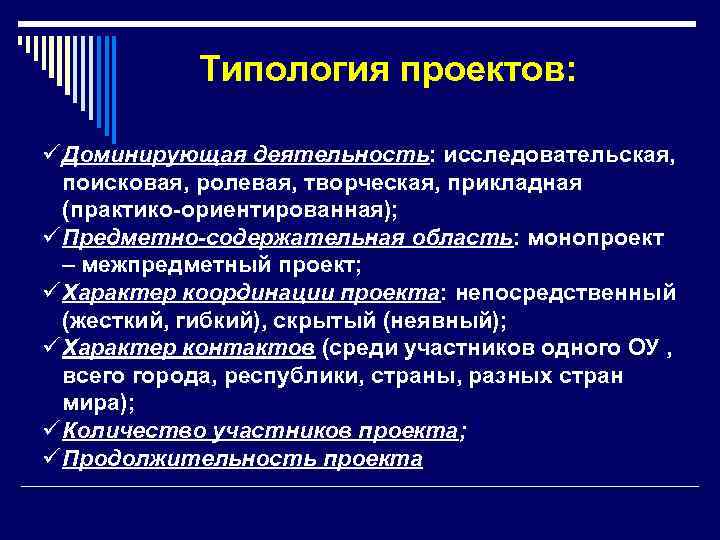  Типология проектов: ü Доминирующая деятельность: исследовательская, поисковая, ролевая, творческая, прикладная (практико-ориентированная); ü Предметно-содержательная