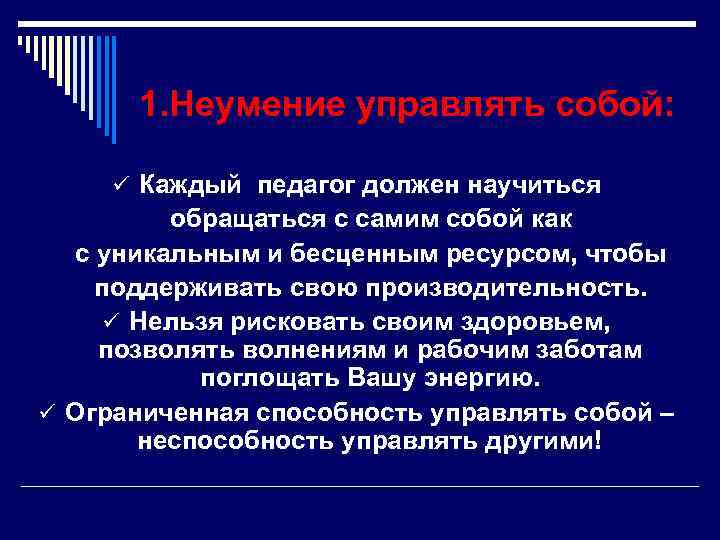  1. Неумение управлять собой: ü Каждый педагог должен научиться обращаться с самим собой