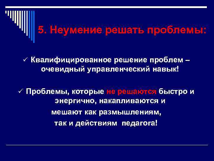  5. Неумение решать проблемы: ü Квалифицированное решение проблем – очевидный управленческий навык! ü