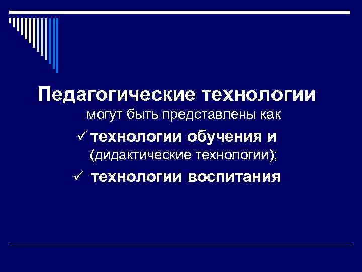 Педагогические технологии могут быть представлены как ü технологии обучения и (дидактические технологии); ü технологии