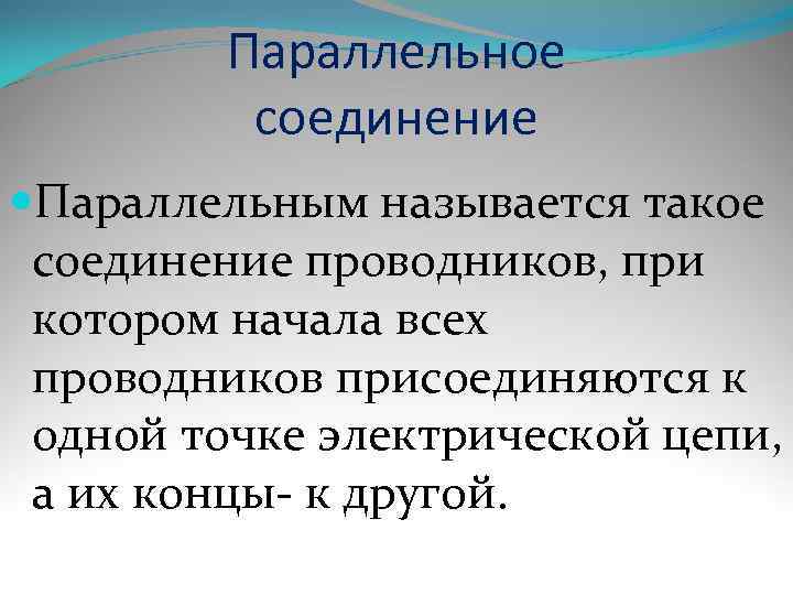    Параллельное  соединение Параллельным называется такое соединение проводников, при котором начала