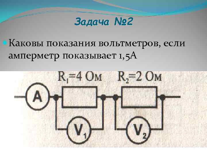    Задача № 2  Каковы показания вольтметров, если  амперметр показывает