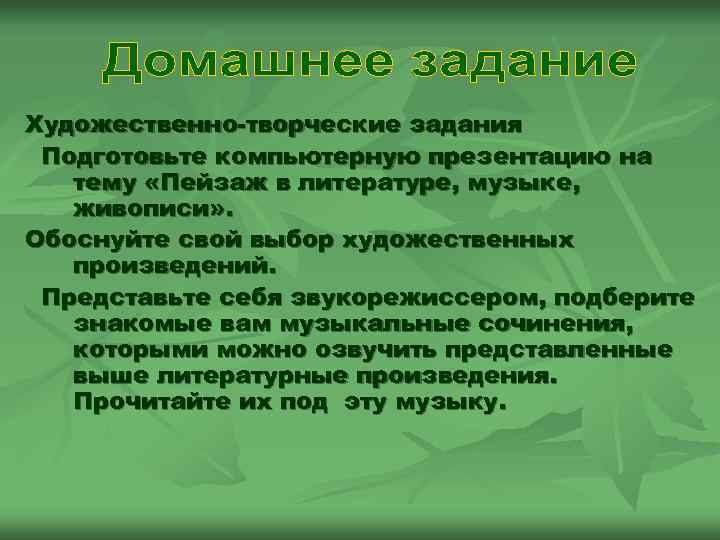 Художественно-творческие задания Подготовьте компьютерную презентацию на тему «Пейзаж в литературе, музыке, живописи» . Обоснуйте