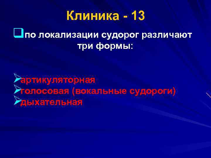  Клиника 13 qпо локализации судорог различают три формы: Øартикуляторная Øголосовая (вокальные судороги) Øдыхательная