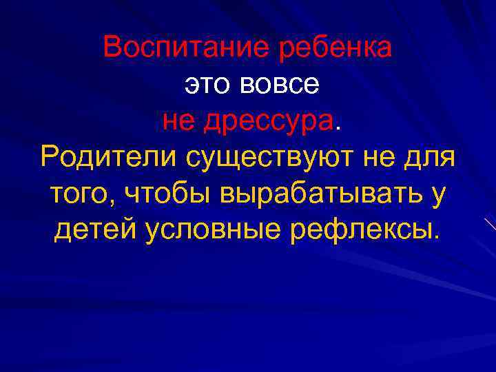  Воспитание ребенка это вовсе не дрессура. Родители существуют не для того, чтобы вырабатывать
