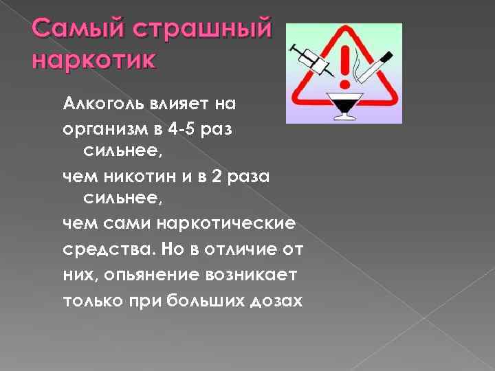 Самый страшный наркотик Алкоголь влияет на организм в 4 -5 раз сильнее, чем никотин