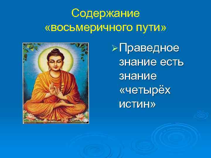   Содержание «восьмеричного пути»  Ø Праведное   знание есть  