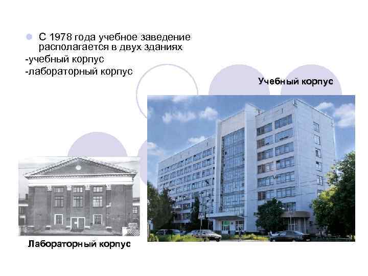 l С 1978 года учебное заведение располагается в двух зданиях -учебный корпус -лабораторный корпус