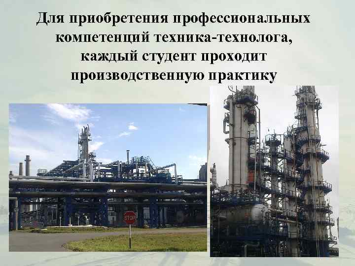 Для приобретения профессиональных  компетенций техника-технолога,  каждый студент проходит производственную практику 