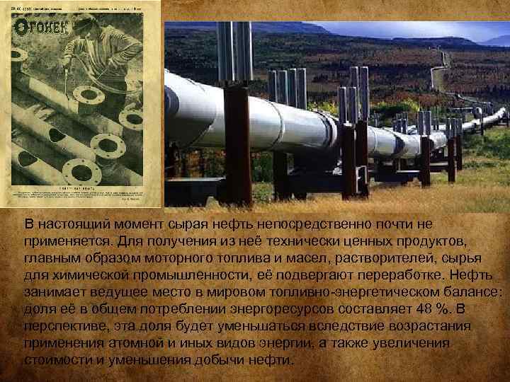  В настоящий момент сырая нефть непосредственно почти не применяется. Для получения из неё