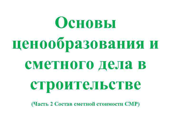  Основы ценообразования и сметного дела в строительстве (Часть 2 Состав сметной стоимости СМР)