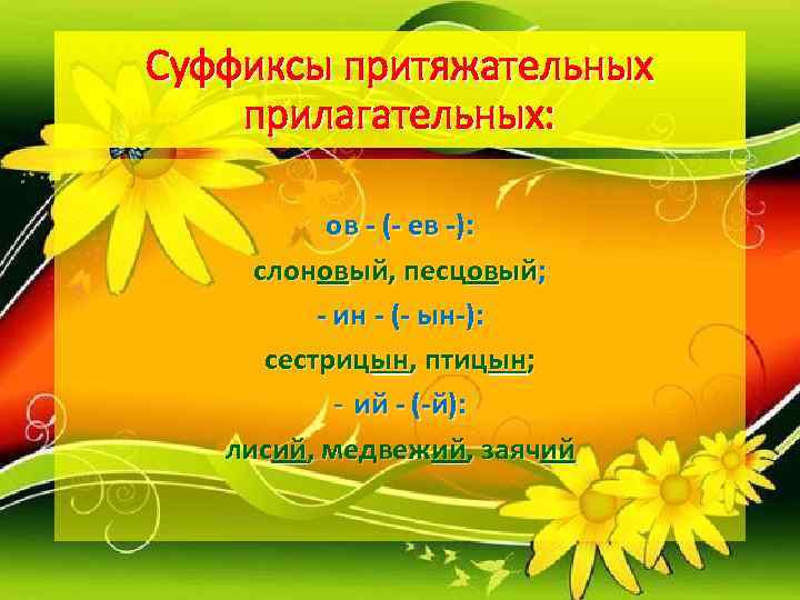 Суффиксы притяжательных прилагательных:   ов - (- ев -):  слоновый, песцовый; 