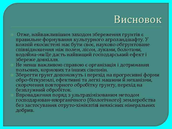  Висновок Отже, найважливішим заходом збереження грунтів є правильне формування культурного агроландшафту. У кожній