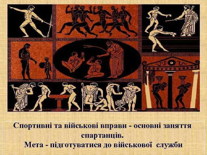 Спортивні та військові вправи - основні заняття    спартанців.  Мета -