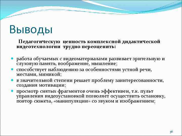 Выводы Педагогическую ценность комплексной дидактической видеотехнологии трудно переоценить: работа обучаемых с видеоматериалами развивает зрительную