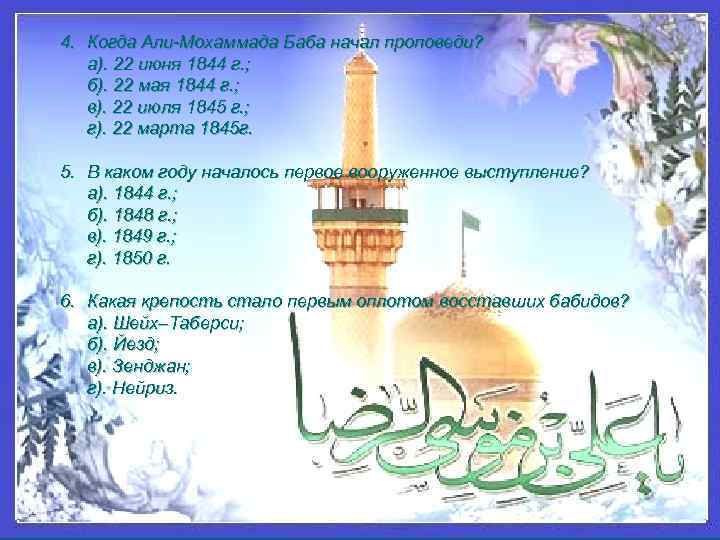 4. Когда Али Мохаммада Баба начал проповеди? а). 22 июня 1844 г. ; б).