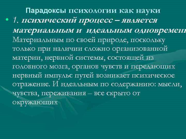  Парадоксы психологии как науки • 1. психический процесс – является материальным и идеальным