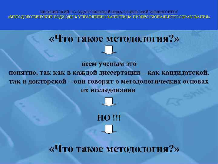   ЧЕЛЯБИНСКИЙ ГОСУДАРСТВЕННЫЙ ПЕДАГОГИЧЕСКИЙ УНИВЕРСИТЕТ «МЕТОДОЛОГИЧЕСКИЕ ПОДХОДЫ К УПРАВЛЕНИЮ КАЧЕСТВОМ ПРОФЕССИОНАЛЬНОГО ОБРАЗОВАНИЯ» 