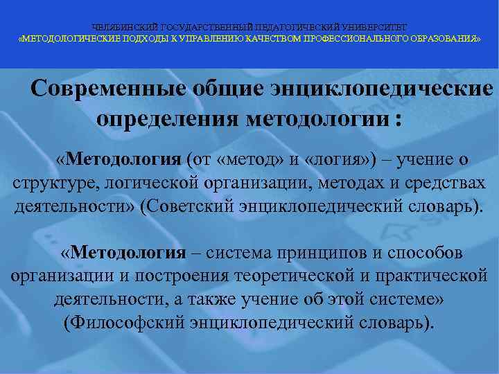  ЧЕЛЯБИНСКИЙ ГОСУДАРСТВЕННЫЙ ПЕДАГОГИЧЕСКИЙ УНИВЕРСИТЕТ «МЕТОДОЛОГИЧЕСКИЕ ПОДХОДЫ К УПРАВЛЕНИЮ КАЧЕСТВОМ ПРОФЕССИОНАЛЬНОГО ОБРАЗОВАНИЯ» 