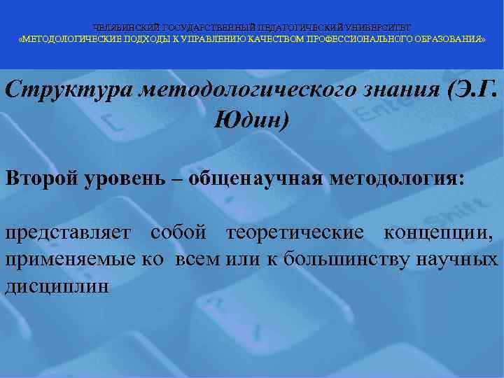    ЧЕЛЯБИНСКИЙ ГОСУДАРСТВЕННЫЙ ПЕДАГОГИЧЕСКИЙ УНИВЕРСИТЕТ  «МЕТОДОЛОГИЧЕСКИЕ ПОДХОДЫ К УПРАВЛЕНИЮ КАЧЕСТВОМ ПРОФЕССИОНАЛЬНОГО