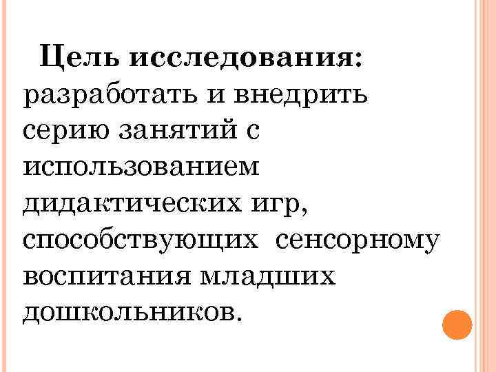  Цель исследования: разработать и внедрить серию занятий с использованием дидактических игр, способствующих сенсорному