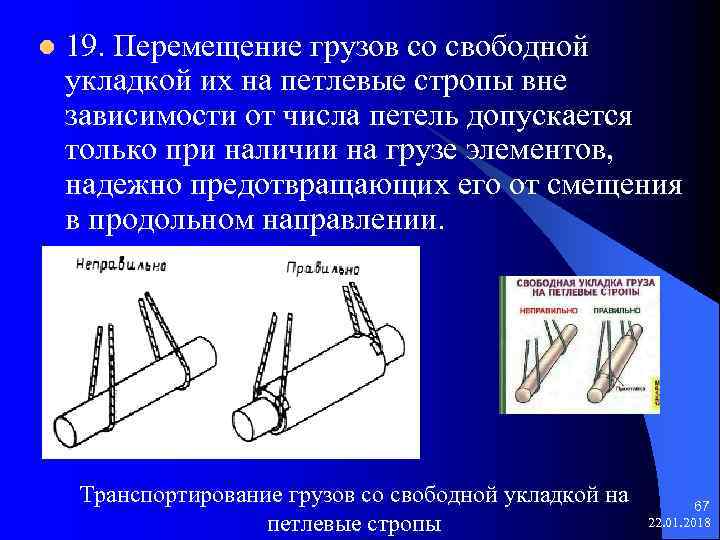 l 19. Перемещение грузов со свободной укладкой их на петлевые стропы вне зависимости от