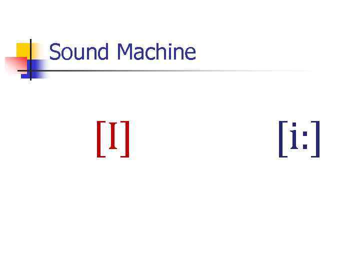 Sound Machine [I] [i: ] 