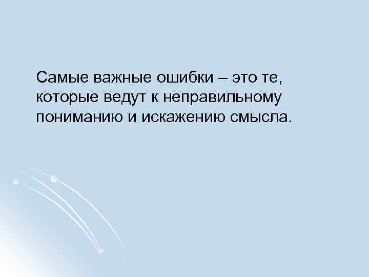 Самые важные ошибки – это те, которые ведут к неправильному пониманию и искажению смысла.
