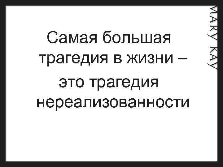  Самая большая трагедия в жизни – это трагедия нереализованности 