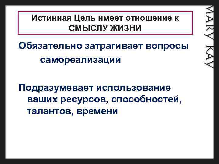  Истинная Цель имеет отношение к СМЫСЛУ ЖИЗНИ Обязательно затрагивает вопросы самореализации Подразумевает использование