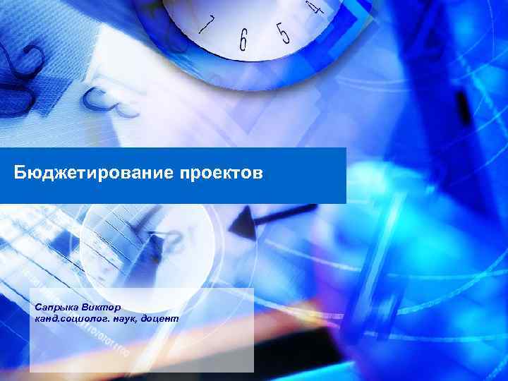 Бюджетирование проектов Сапрыка Виктор канд. социолог. наук, доцент 
