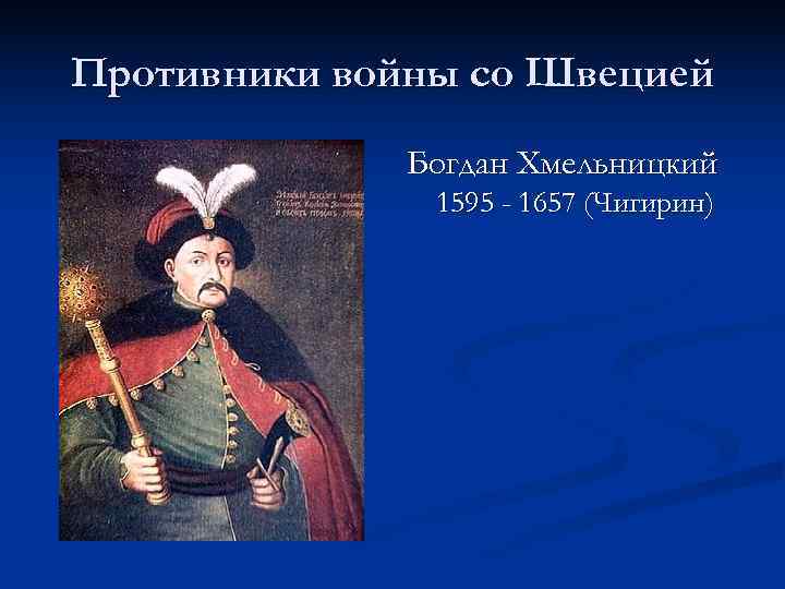 Противники войны со Швецией Богдан Хмельницкий 1595 - 1657 (Чигирин) 