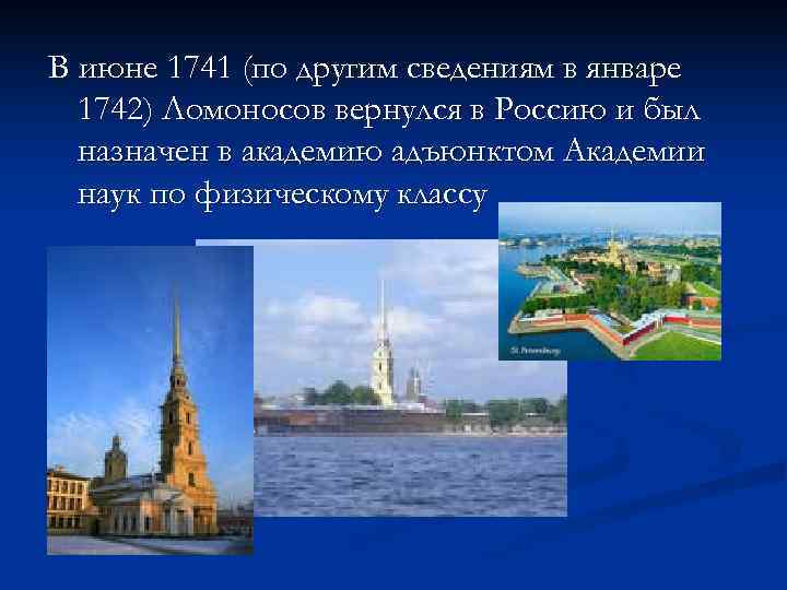 В июне 1741 (по другим сведениям в январе 1742) Ломоносов вернулся в Россию и