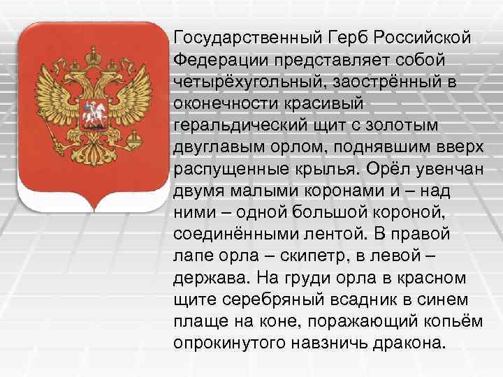 Государственный Герб Российской Федерации представляет собой четырёхугольный, заострённый в оконечности красивый геральдический щит с
