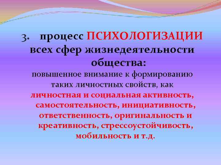 3. процесс ПСИХОЛОГИЗАЦИИ всех сфер жизнедеятельности общества: повышенное внимание к 3. процесс ПСИХОЛОГИЗАЦИИ всех сфер жизнедеятельности общества: повышенное внимание к