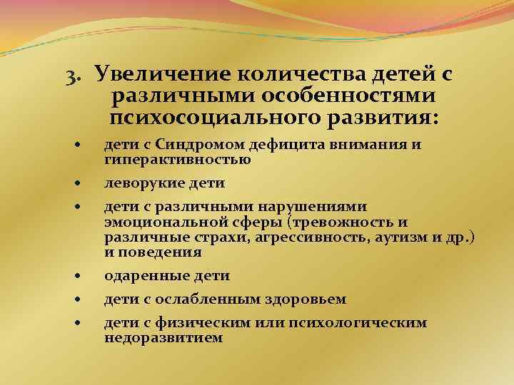 3. Увеличение количества детей с различными особенностями психосоциального развития: дети с Синдромом дефицита внимания 3. Увеличение количества детей с различными особенностями психосоциального развития: дети с Синдромом дефицита внимания