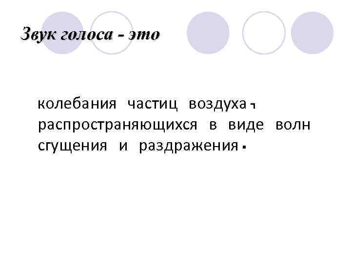 Звук голоса - это колебания частиц воздуха, распространяющихся в виде волн сгущения и раздражения.