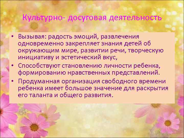  Культурно- досуговая деятельность • Вызывая: радость эмоций, развлечения одновременно закрепляет знания детей об