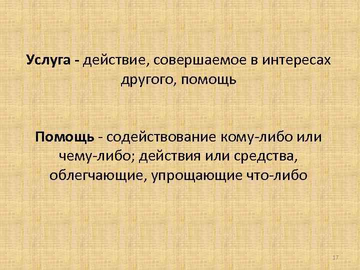 Услуга - действие, совершаемое в интересах другого, помощь Помощь - содействование кому-либо или чему-либо;