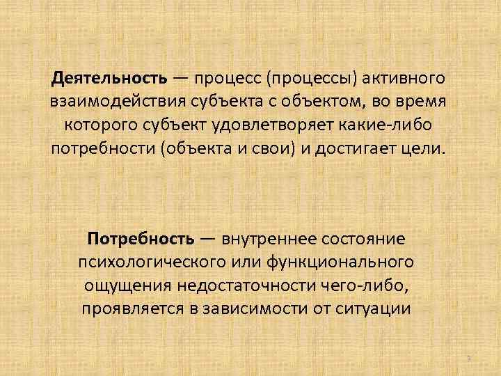 Деятельность — процесс (процессы) активного взаимодействия субъекта с объектом, во время которого субъект удовлетворяет