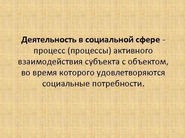  Деятельность в социальной сфере - процесс (процессы) активного взаимодействия субъекта с объектом, во