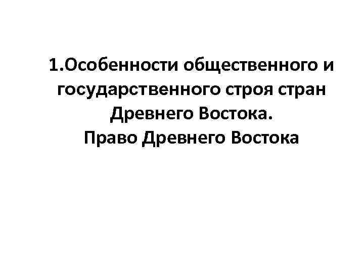 1. Особенности общественного и государственного строя стран Древнего Востока. Право Древнего Востока 