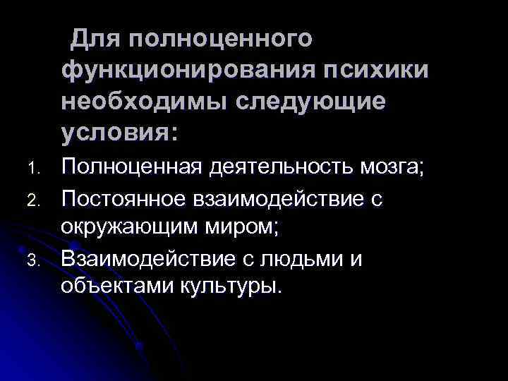  Для полноценного функционирования психики необходимы следующие условия: 1.  Полноценная деятельность мозга; 2.