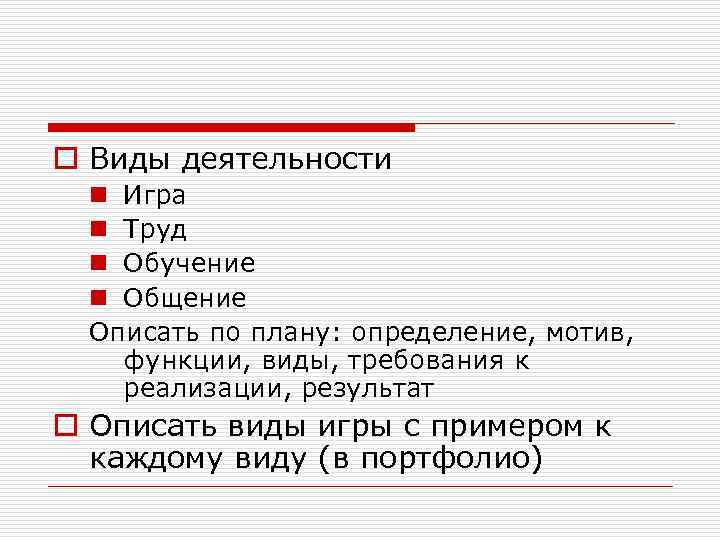 o Виды деятельности n Игра n Труд n Обучение n Общение Описать по плану: