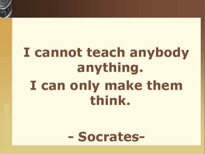  I cannot teach anybody anything. I can only make them think. www. themegallery.