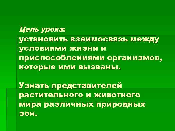 Цель урока: установить взаимосвязь между условиями жизни и приспособлениями организмов, которые ими вызваны. 