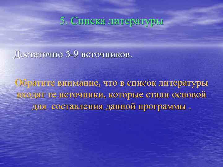  5. Списка литературы Достаточно 5 -9 источников. Обратите внимание, что в список литературы